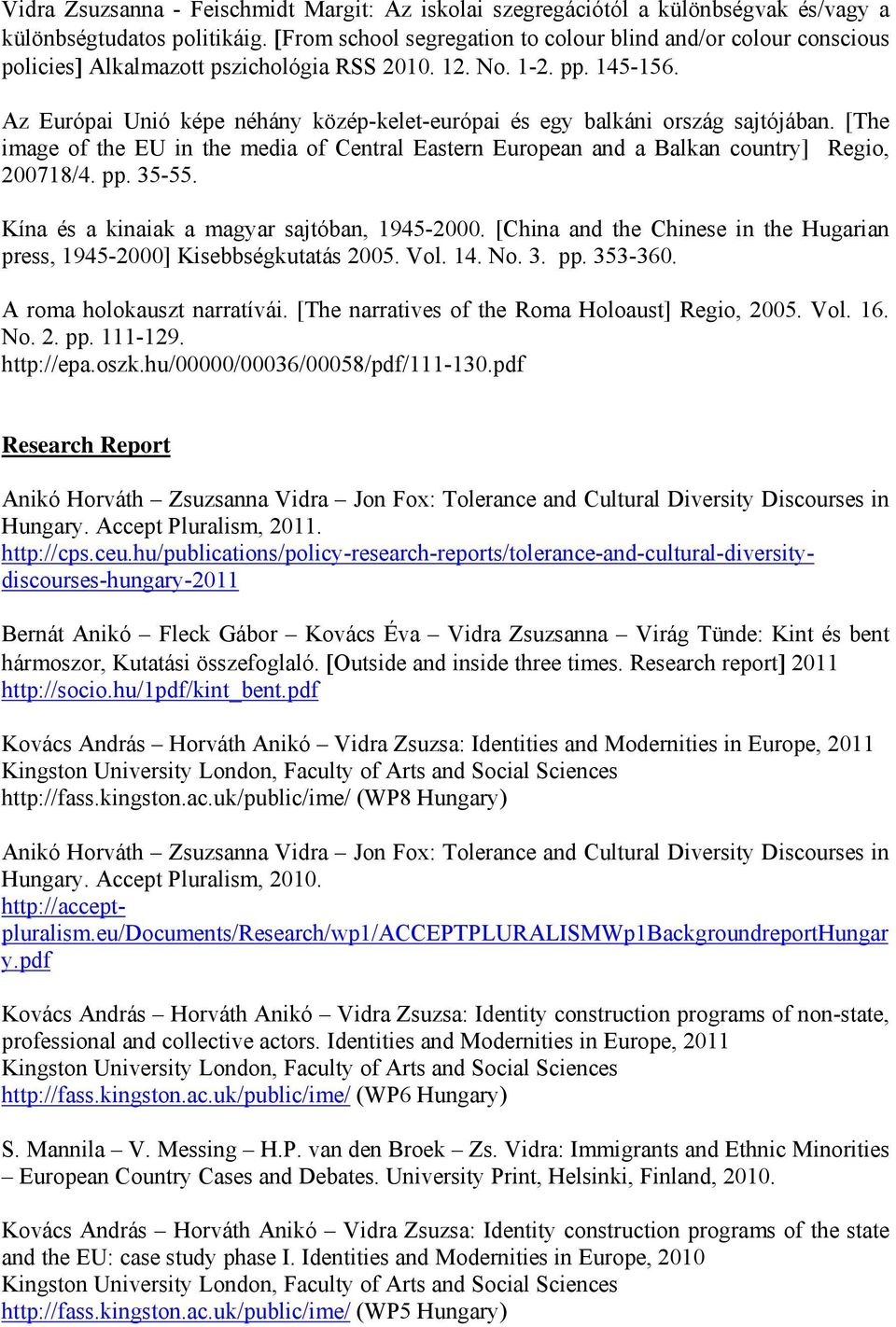 Az Európai Unió képe néhány közép-kelet-európai és egy balkáni ország sajtójában. [The image of the EU in the media of Central Eastern European and a Balkan country] Regio, 200718/4. pp. 35-55.