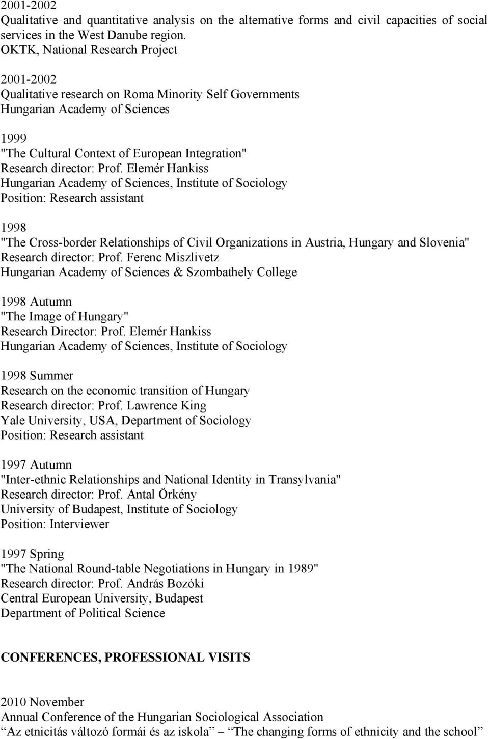 Prof. Elemér Hankiss Hungarian Academy of Sciences, Institute of Sociology Position: Research assistant 1998 "The Cross-border Relationships of Civil Organizations in Austria, Hungary and Slovenia"