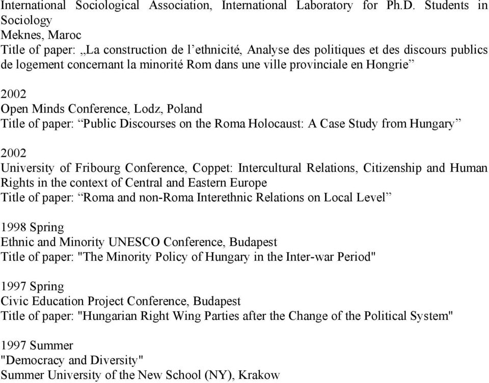 Hongrie 2002 Open Minds Conference, Lodz, Poland Title of paper: Public Discourses on the Roma Holocaust: A Case Study from Hungary 2002 University of Fribourg Conference, Coppet: Intercultural