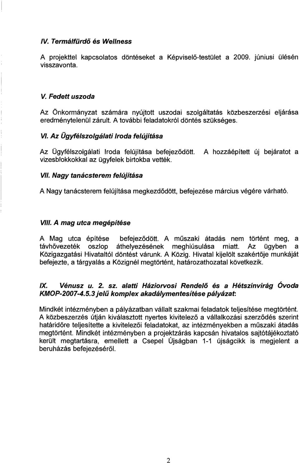 Az Ugyfelszolgalati Iroda felujitasa Az Ogyfelszolgalati lroda felujitasa befejez6d6tt. vizesblokkokkal az Ogyfelek birtokba vettek. A hozzaepitett uj bejaratot a VII.