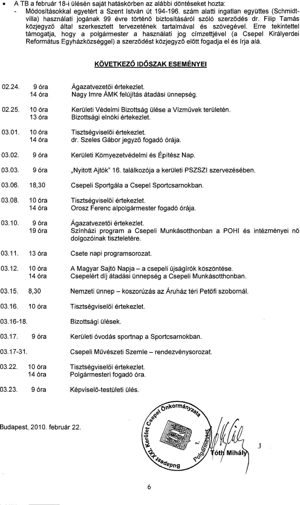 Erre tekintettel tamogatja, hogy a polgarmester a hasznalati jog cimzettjevel (a Csepel Kiralyerdei Reformatus Egyhazktizseggel) a szerz6dest ktizjegyz6 el6tt fogadja el es irja ala.