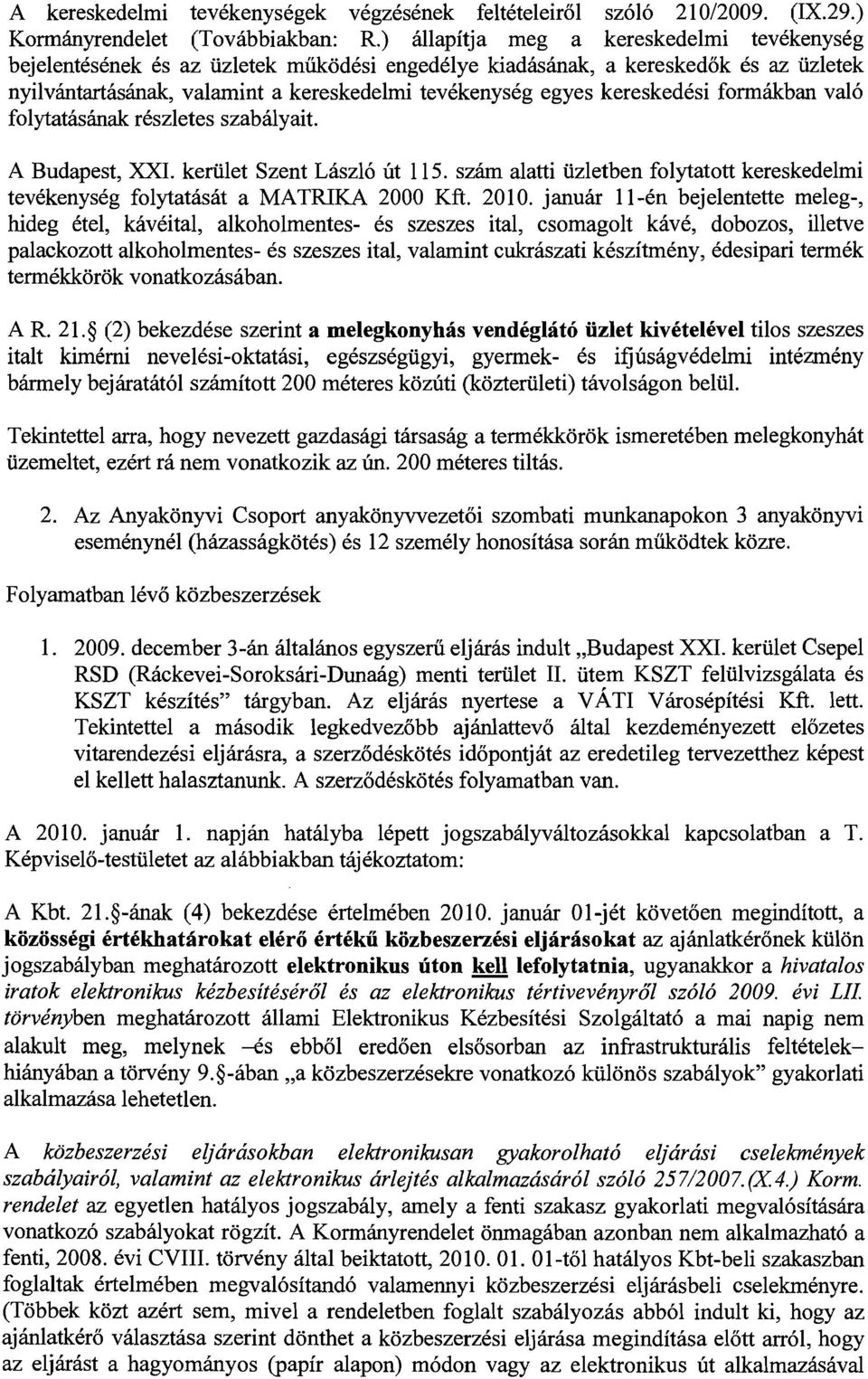 kereskedesi formakban va16 folytatasanak reszletes szabalyait. A Budapest, XXI. keriilet Szent Lasz16 lit 115. szam alatti lizletben folytatott kereskedelmi tevekenyseg folytatasat a MATRIKA 2000 Kft.