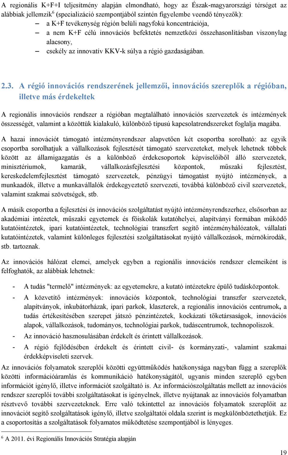 A régió innovációs rendszerének jellemzői, innovációs szereplők a régióban, illetve más érdekeltek A regionális innovációs rendszer a régióban megtalálható innovációs szervezetek és intézmények