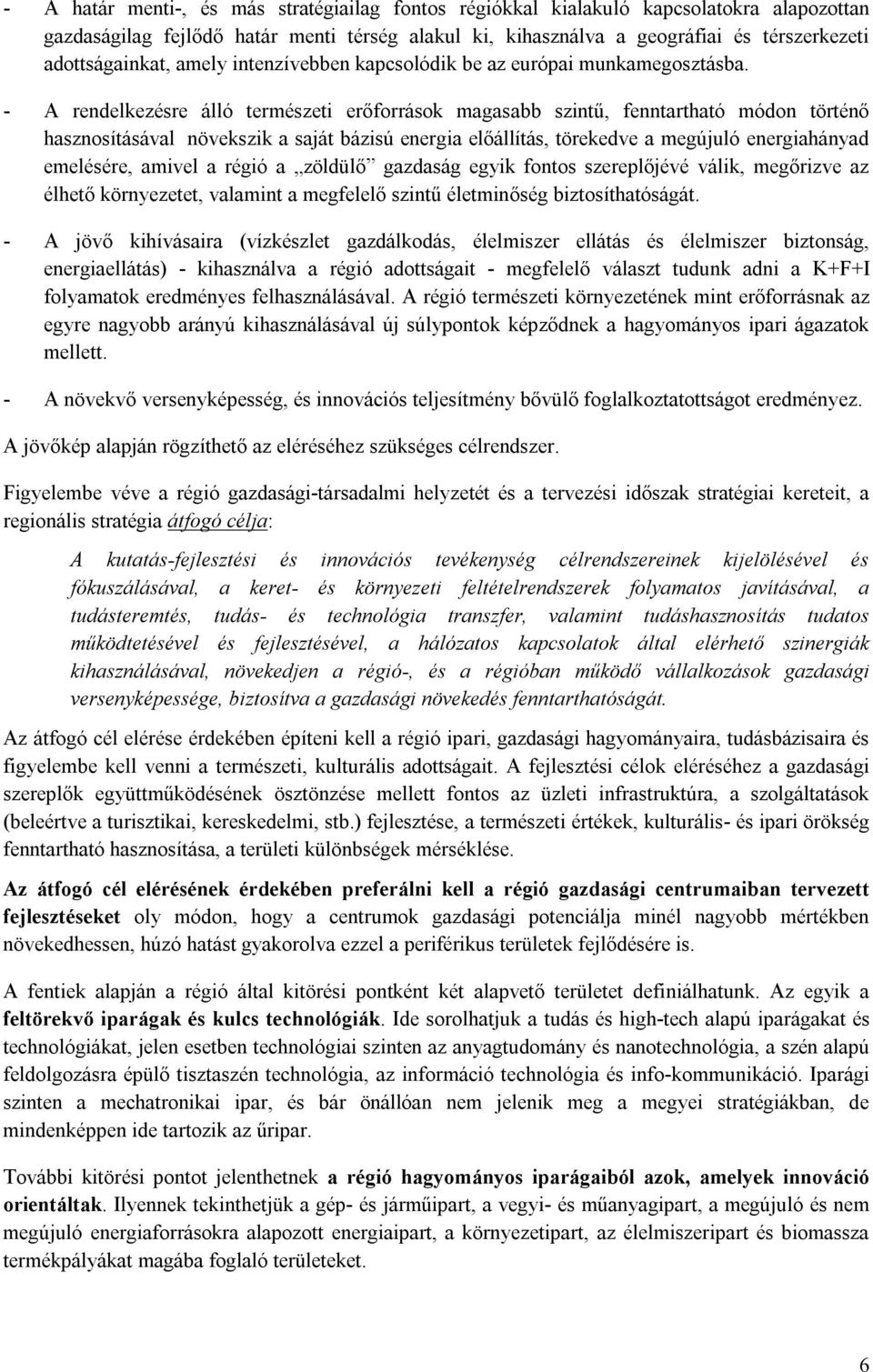 - A rendelkezésre álló természeti erőforrások magasabb szintű, fenntartható módon történő hasznosításával növekszik a saját bázisú energia előállítás, törekedve a megújuló energiahányad emelésére,