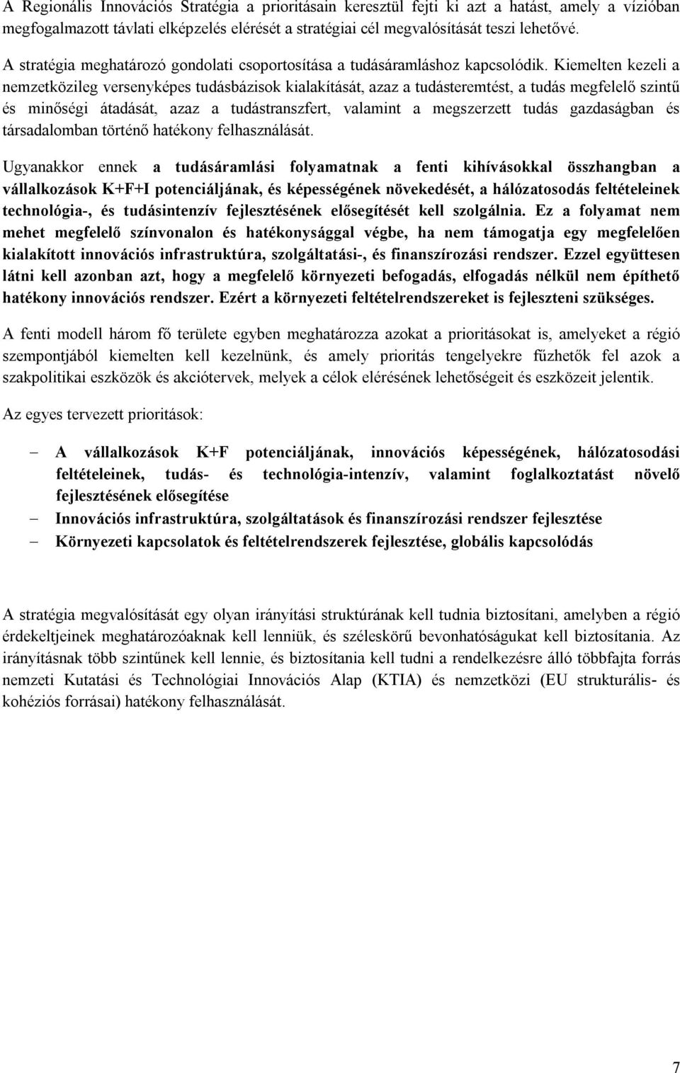 Kiemelten kezeli a nemzetközileg versenyképes tudásbázisok kialakítását, azaz a tudásteremtést, a tudás megfelelő szintű és minőségi átadását, azaz a tudástranszfert, valamint a megszerzett tudás