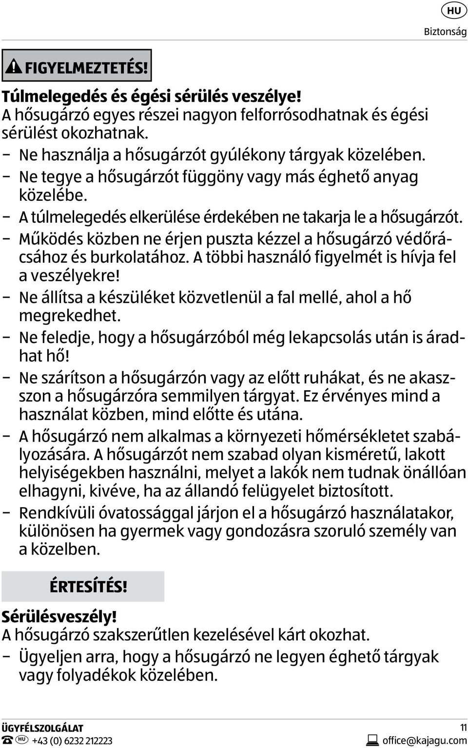 Működés közben ne érjen puszta kézzel a hősugárzó védőrácsához és burkolatához. A többi használó figyelmét is hívja fel a veszélyekre!