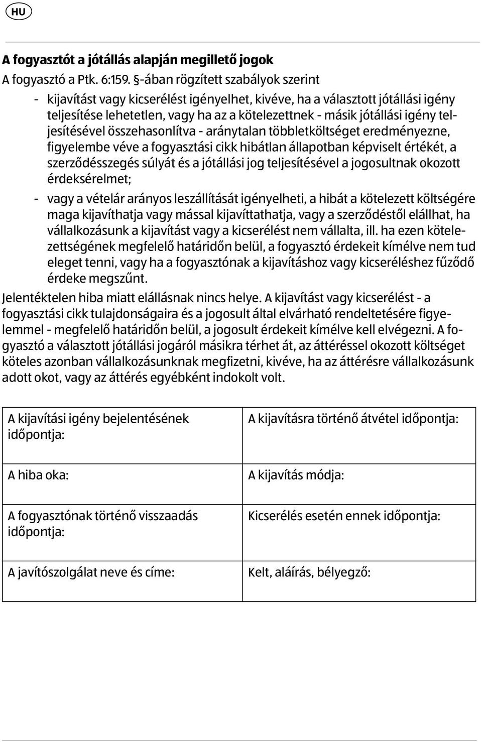 teljesítésével összehasonlítva - aránytalan többletköltséget eredményezne, figyelembe véve a fogyasztási cikk hibátlan állapotban képviselt értékét, a szerződésszegés súlyát és a jótállási jog