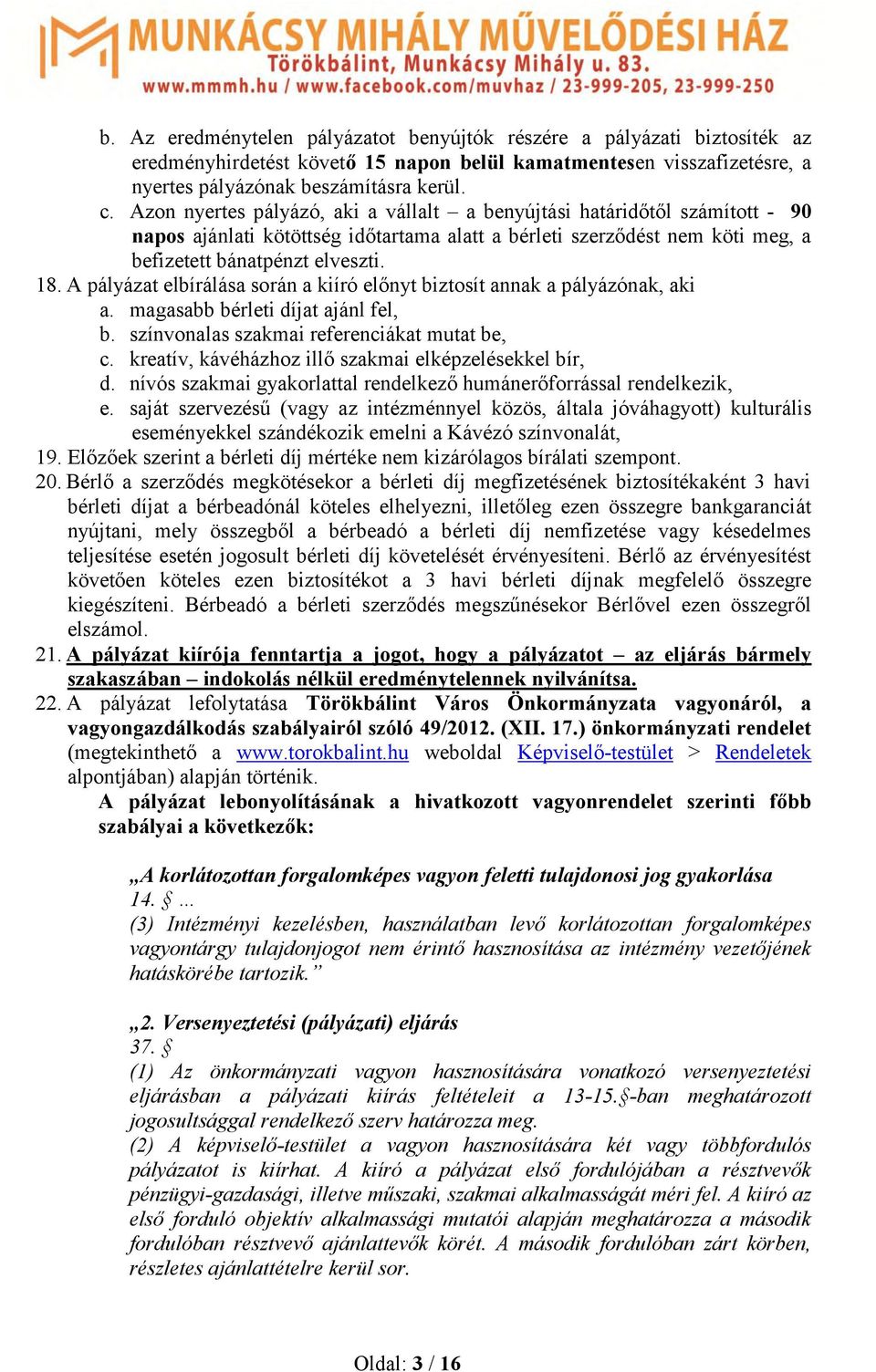 A pályázat elbírálása során a kiíró előnyt biztosít annak a pályázónak, aki a. magasabb bérleti díjat ajánl fel, b. színvonalas szakmai referenciákat mutat be, c.