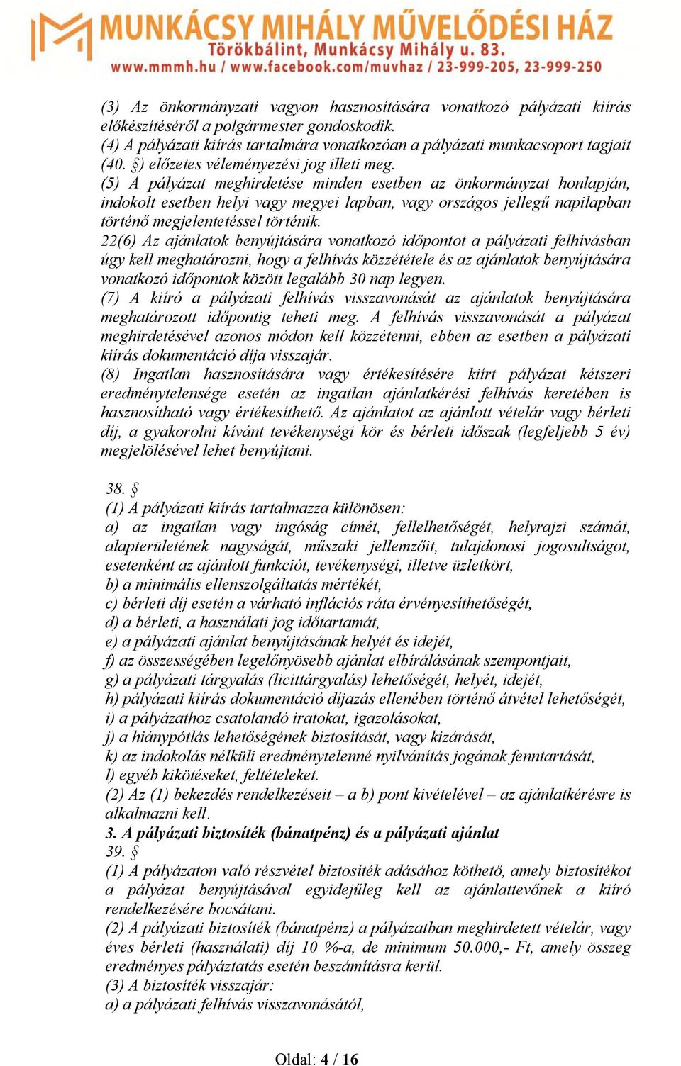 (5) A pályázat meghirdetése minden esetben az önkormányzat honlapján, indokolt esetben helyi vagy megyei lapban, vagy országos jellegű napilapban történő megjelentetéssel történik.