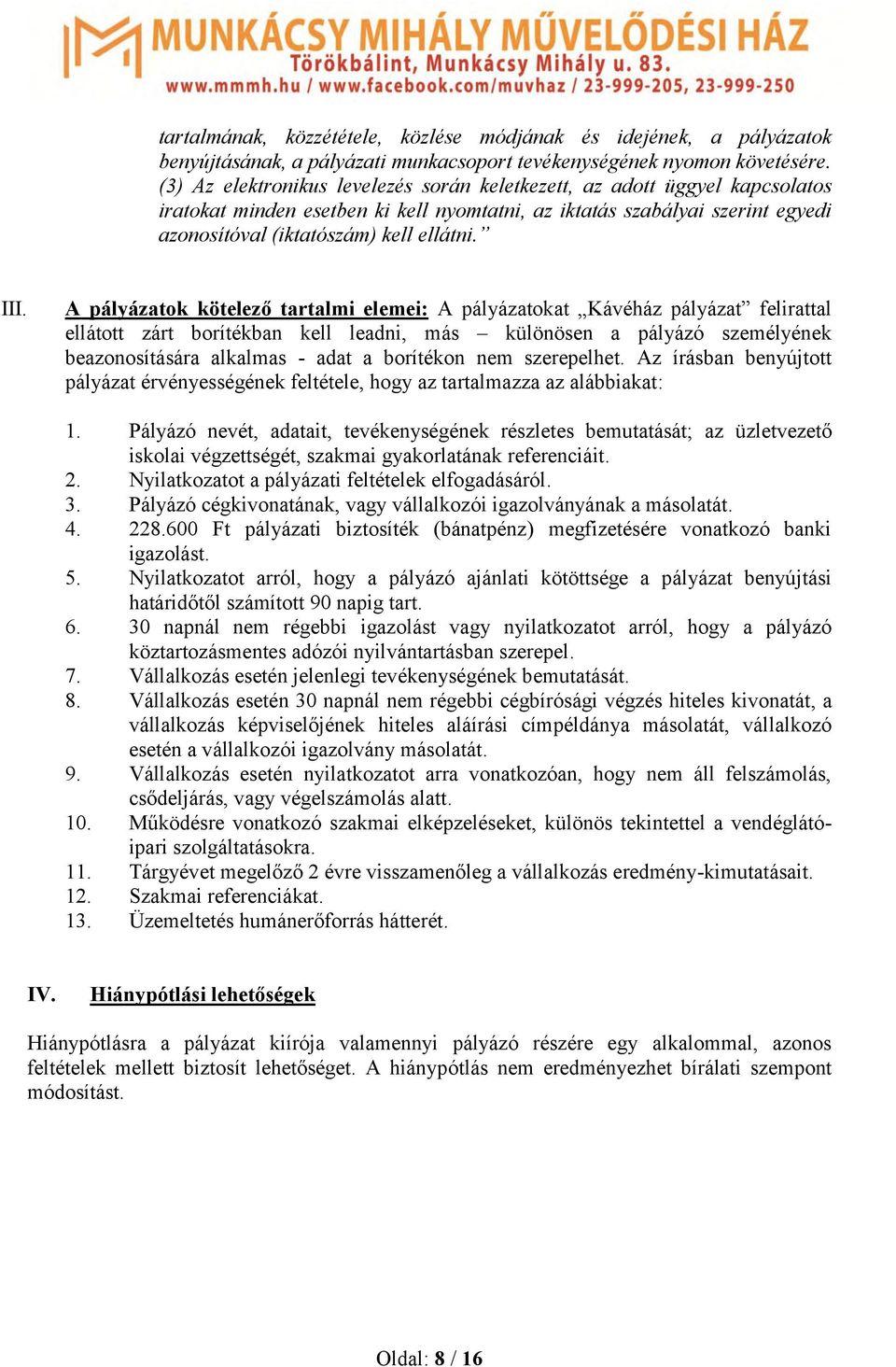 A pályázatok kötelező tartalmi elemei: A pályázatokat Kávéház pályázat felirattal ellátott zárt borítékban kell leadni, más különösen a pályázó személyének beazonosítására alkalmas - adat a borítékon