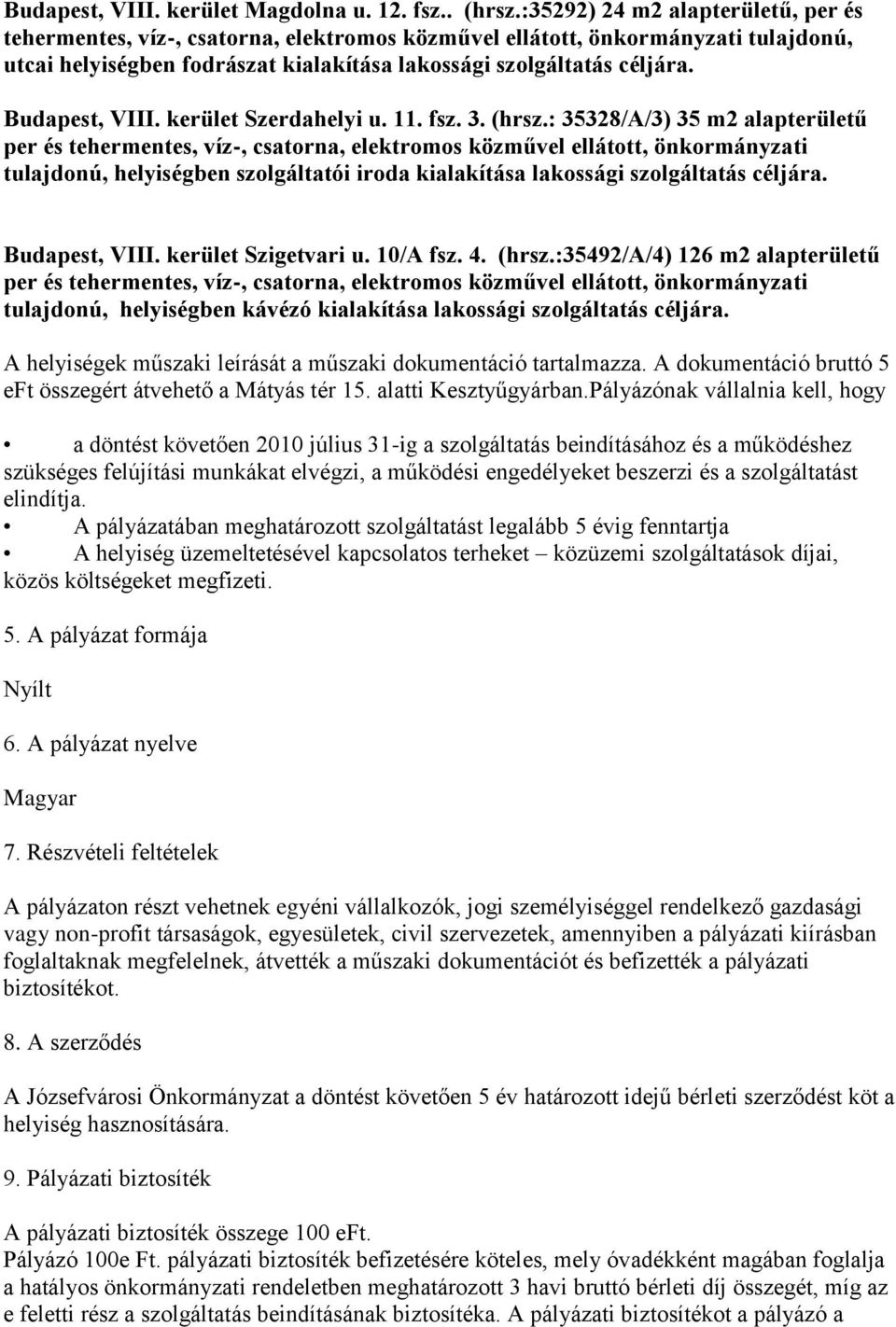 Budapest, VIII. kerület Szerdahelyi u. 11. fsz. 3. (hrsz.: 35328/A/3) 35 m2 alapterületű tulajdonú, helyiségben szolgáltatói iroda kialakítása lakossági szolgáltatás céljára. Budapest, VIII.