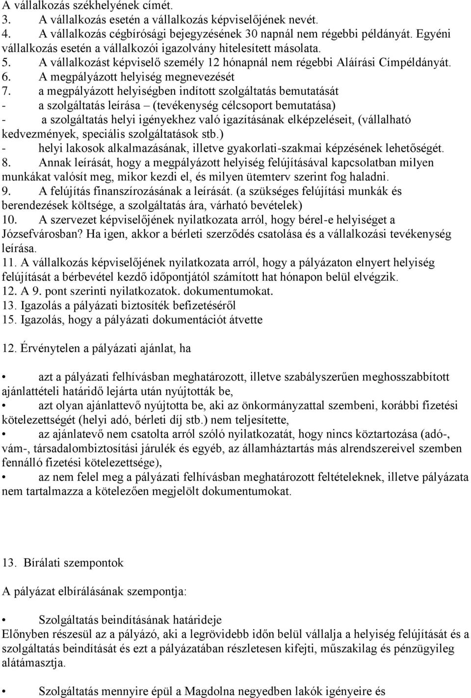 a megpályázott helyiségben indított szolgáltatás bemutatását - a szolgáltatás leírása (tevékenység célcsoport bemutatása) - a szolgáltatás helyi igényekhez való igazításának elképzeléseit,