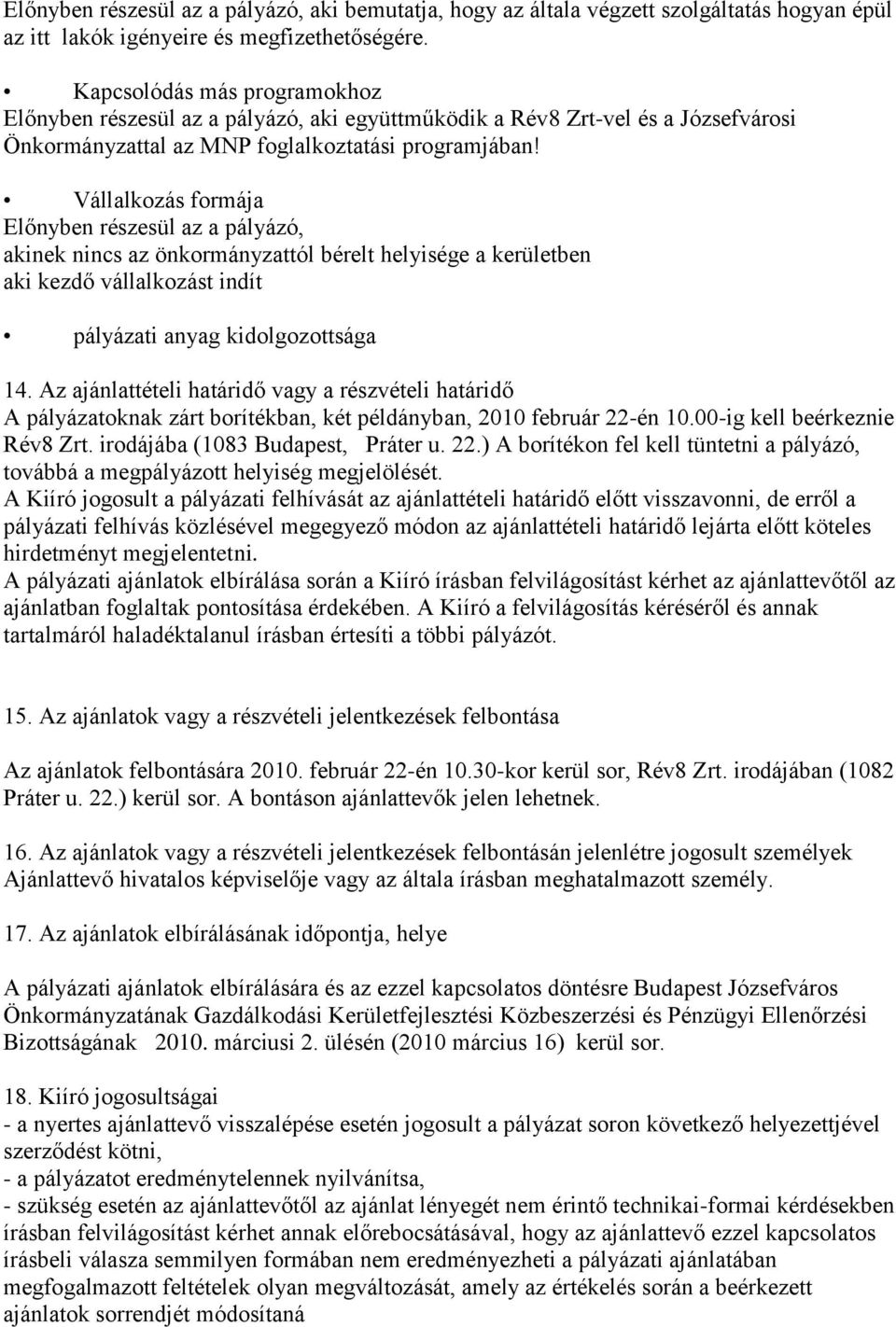 Vállalkozás formája Előnyben részesül az a pályázó, akinek nincs az önkormányzattól bérelt helyisége a kerületben aki kezdő vállalkozást indít pályázati anyag kidolgozottsága 14.