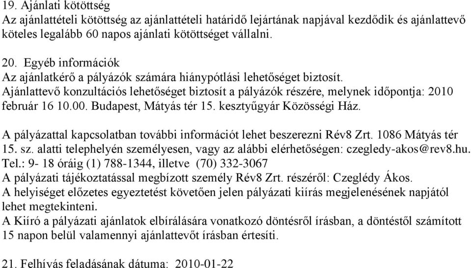 Budapest, Mátyás tér 15. kesztyűgyár Közösségi Ház. A pályázattal kapcsolatban további információt lehet beszerezni Rév8 Zrt. 1086 Mátyás tér 15. sz.