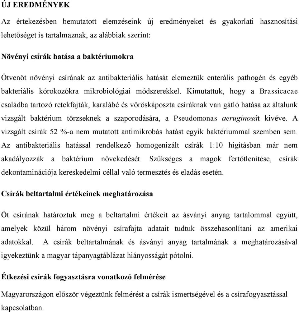 Kimutattuk, hogy a Brassicacae családba tartozó retekfajták, karalábé és vöröskáposzta csíráknak van gátló hatása az általunk vizsgált baktérium törzseknek a szaporodására, a Pseudomonas aeruginosát