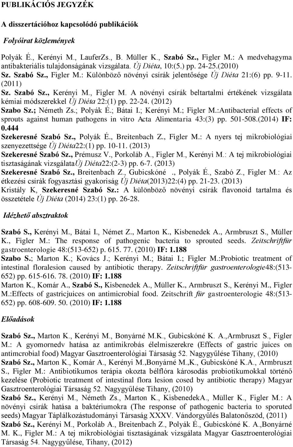 Szabó Sz., Kerényi M., Figler M. A növényi csírák beltartalmi értékének vizsgálata kémiai módszerekkel Új Diéta 22:(1) pp. 22-24. (2012) Szabo Sz.; Németh Zs.; Polyák É.; Bátai I.; Kerényi M.