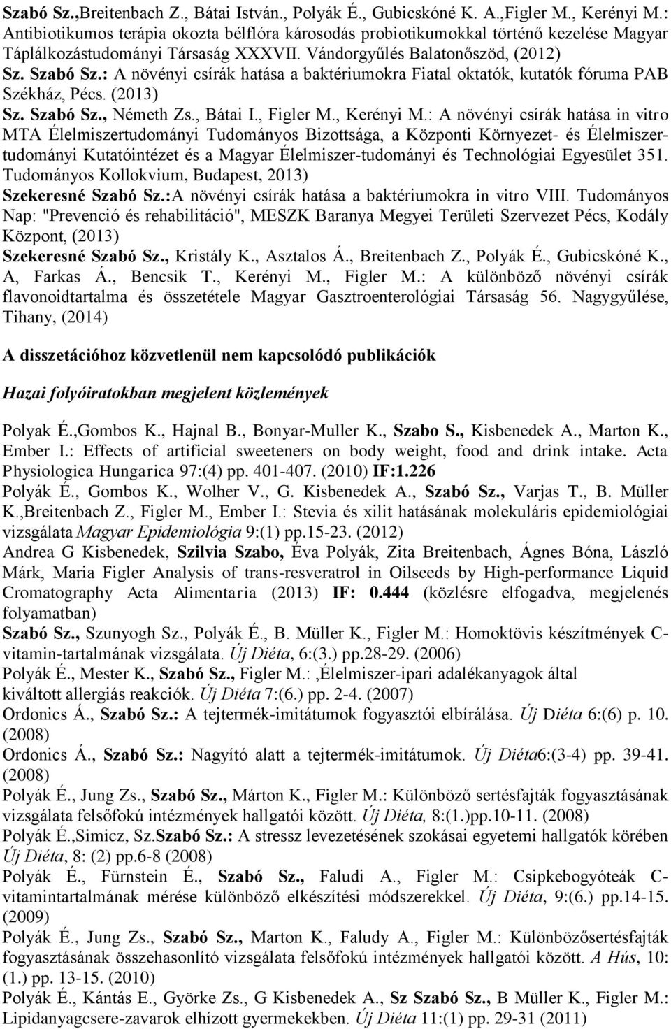 : A növényi csírák hatása a baktériumokra Fiatal oktatók, kutatók fóruma PAB Székház, Pécs. (2013) Sz. Szabó Sz., Németh Zs., Bátai I., Figler M., Kerényi M.