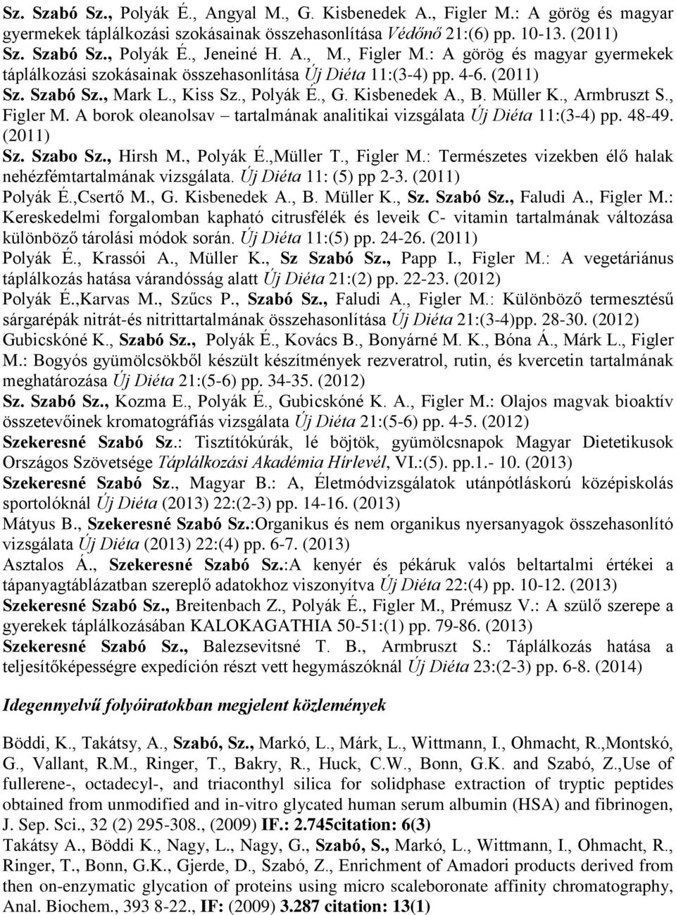 , Armbruszt S., Figler M. A borok oleanolsav tartalmának analitikai vizsgálata Új Diéta 11:(3-4) pp. 48-49. (2011) Sz. Szabo Sz., Hirsh M., Polyák É.,Müller T., Figler M.: Természetes vizekben élő halak nehézfémtartalmának vizsgálata.