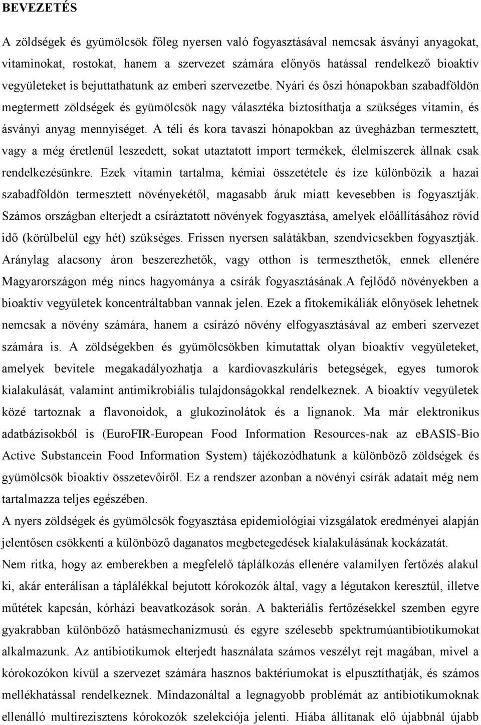 A téli és kora tavaszi hónapokban az üvegházban termesztett, vagy a még éretlenül leszedett, sokat utaztatott import termékek, élelmiszerek állnak csak rendelkezésünkre.