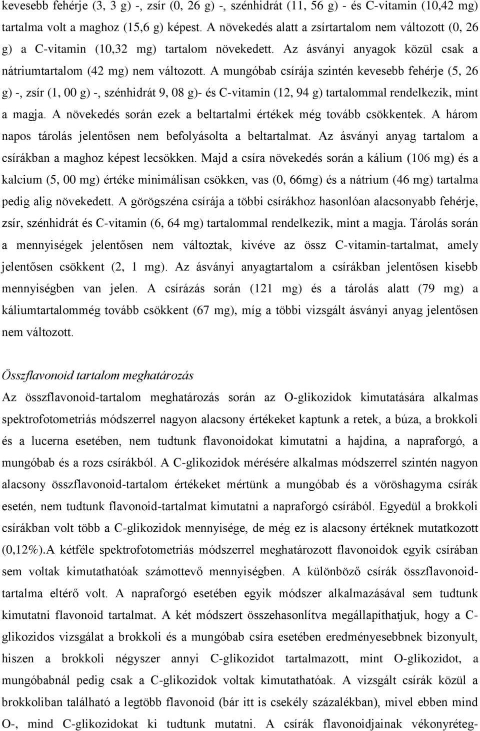 A mungóbab csírája szintén kevesebb fehérje (5, 26 g) -, zsír (1, 00 g) -, szénhidrát 9, 08 g)- és C-vitamin (12, 94 g) tartalommal rendelkezik, mint a magja.