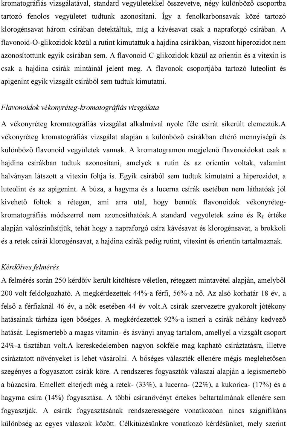 A flavonoid-o-glikozidok közül a rutint kimutattuk a hajdina csírákban, viszont hiperozidot nem azonosítottunk egyik csírában sem.