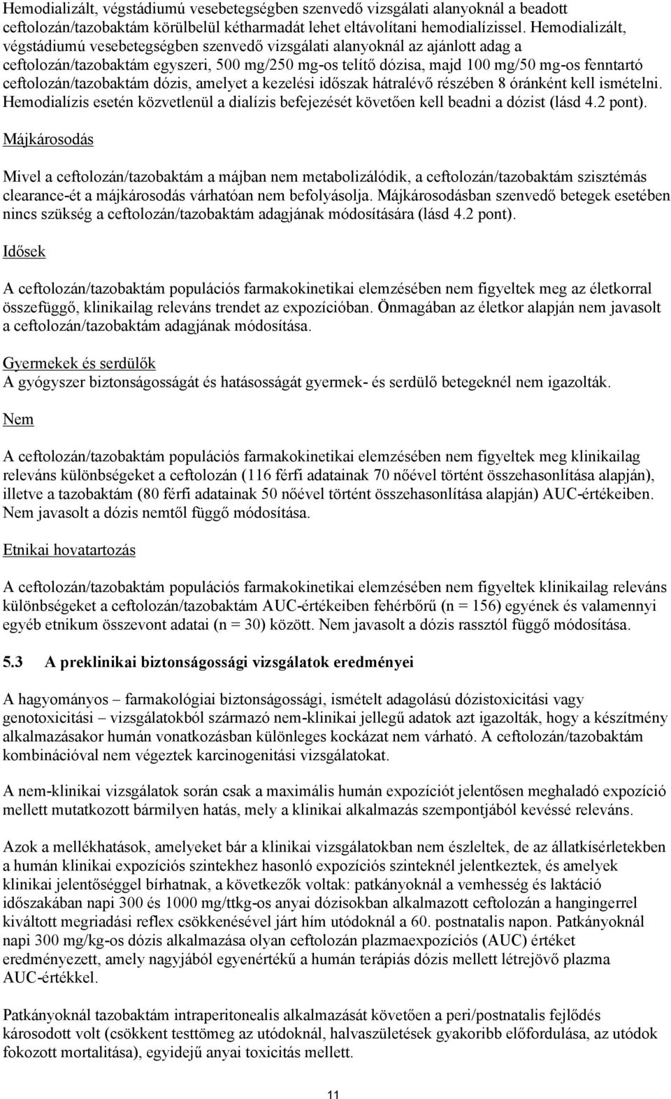 ceftolozán/tazobaktám dózis, amelyet a kezelési időszak hátralévő részében 8 óránként kell ismételni. Hemodialízis esetén közvetlenül a dialízis befejezését követően kell beadni a dózist (lásd 4.