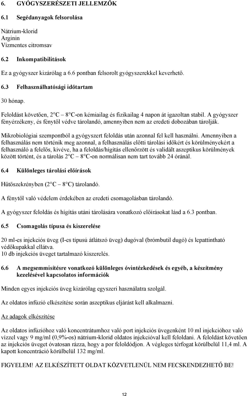 A gyógyszer fényérzékeny, és fénytől védve tárolandó, amennyiben nem az eredeti dobozában tárolják. Mikrobiológiai szempontból a gyógyszert feloldás után azonnal fel kell használni.