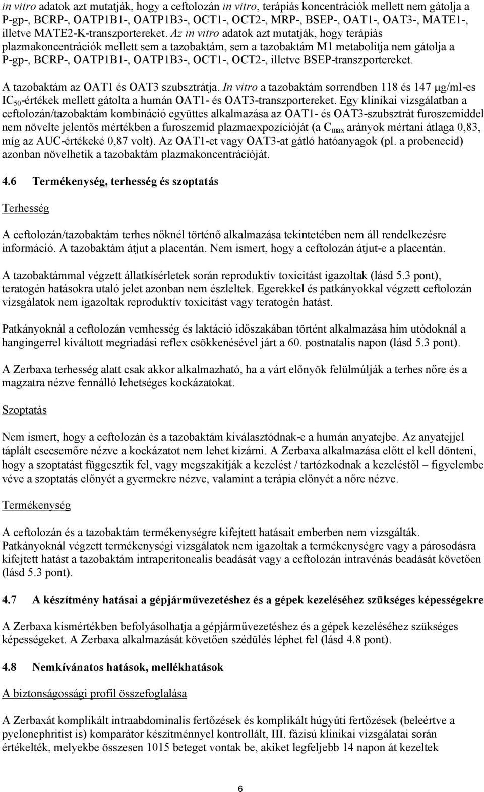 Az in vitro adatok azt mutatják, hogy terápiás plazmakoncentrációk mellett sem a tazobaktám, sem a tazobaktám M1 metabolitja nem gátolja a P-gp-, BCRP-, OATP1B1-, OATP1B3-, OCT1-, OCT2-, illetve