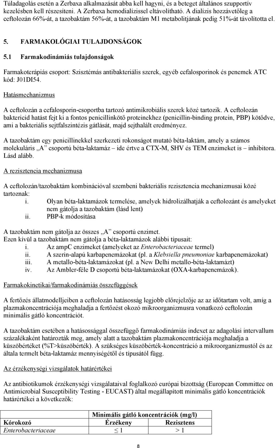 1 Farmakodinámiás tulajdonságok Farmakoterápiás csoport: Szisztémás antibakteriális szerek, egyéb cefalosporinok és penemek ATC kód: J01DI54.