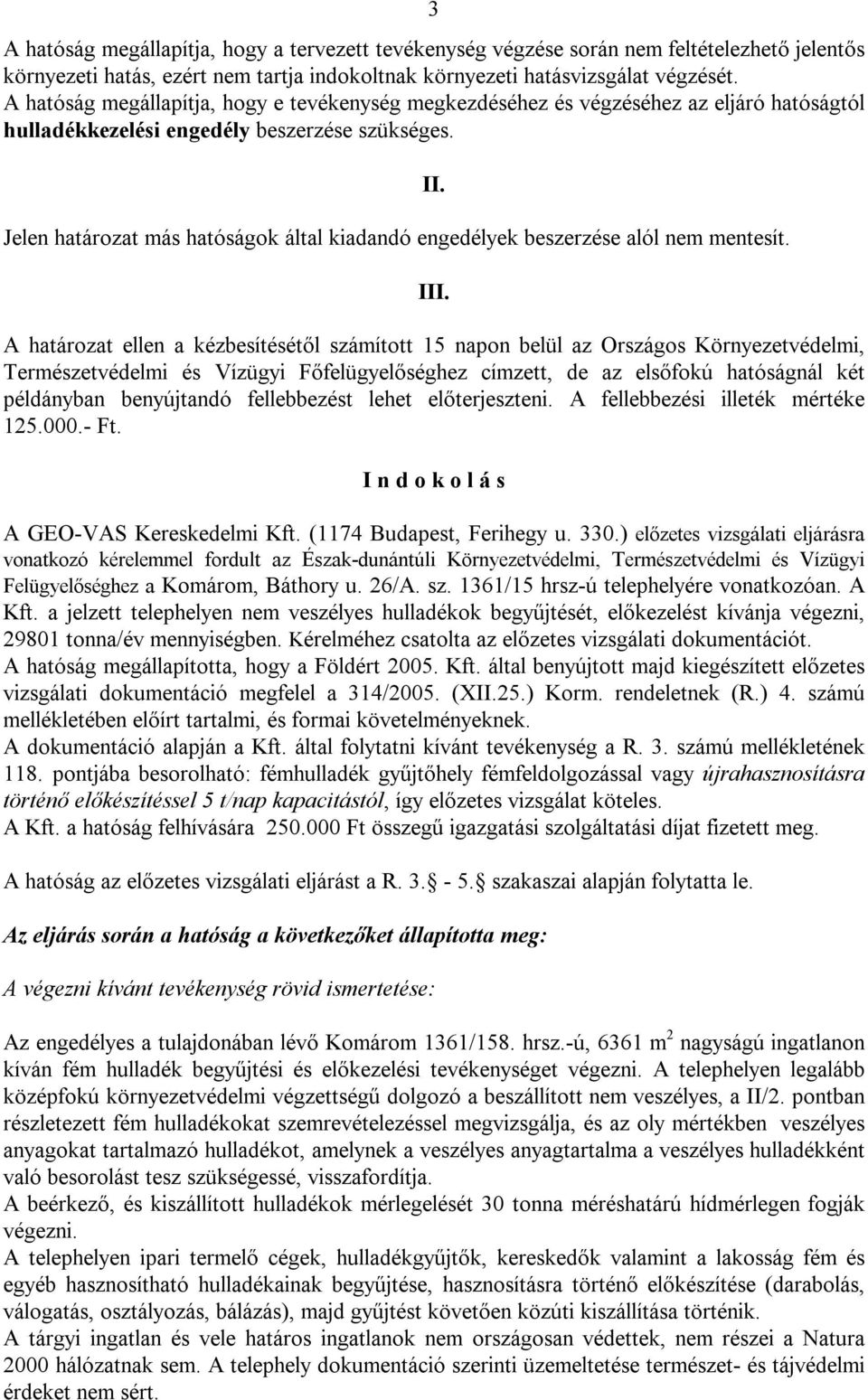 Jelen határozat más hatóságok által kiadandó engedélyek beszerzése alól nem mentesít. II. III.