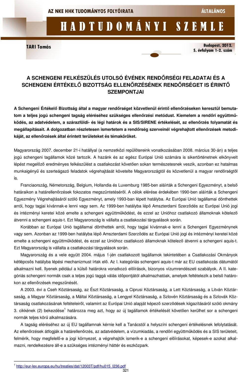 Kiemelem a rendőri együttműködés, az adatvédelem, a szárazföldi- és légi határok és a SIS/SIRENE értékelését, az ellenőrzés folyamatát és megállapításait.