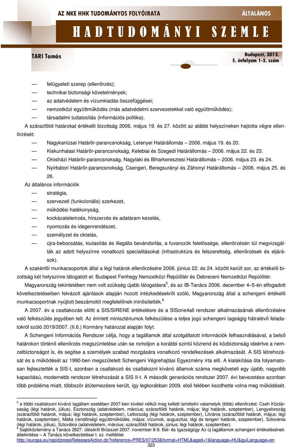 között az alábbi helyszíneken hajtotta végre ellenőrzését: Nagykanizsai Határőr-parancsnokság, Letenyei Határállomás 2006. május 19. és 20.