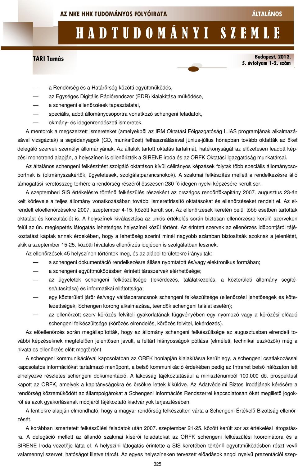 A mentorok a megszerzett ismereteket (amelyekből az IRM Oktatási Főigazgatóság ILIAS programjának alkalmazásával vizsgáztak) a segédanyagok (CD, munkafüzet) felhasználásával június-július hónapban