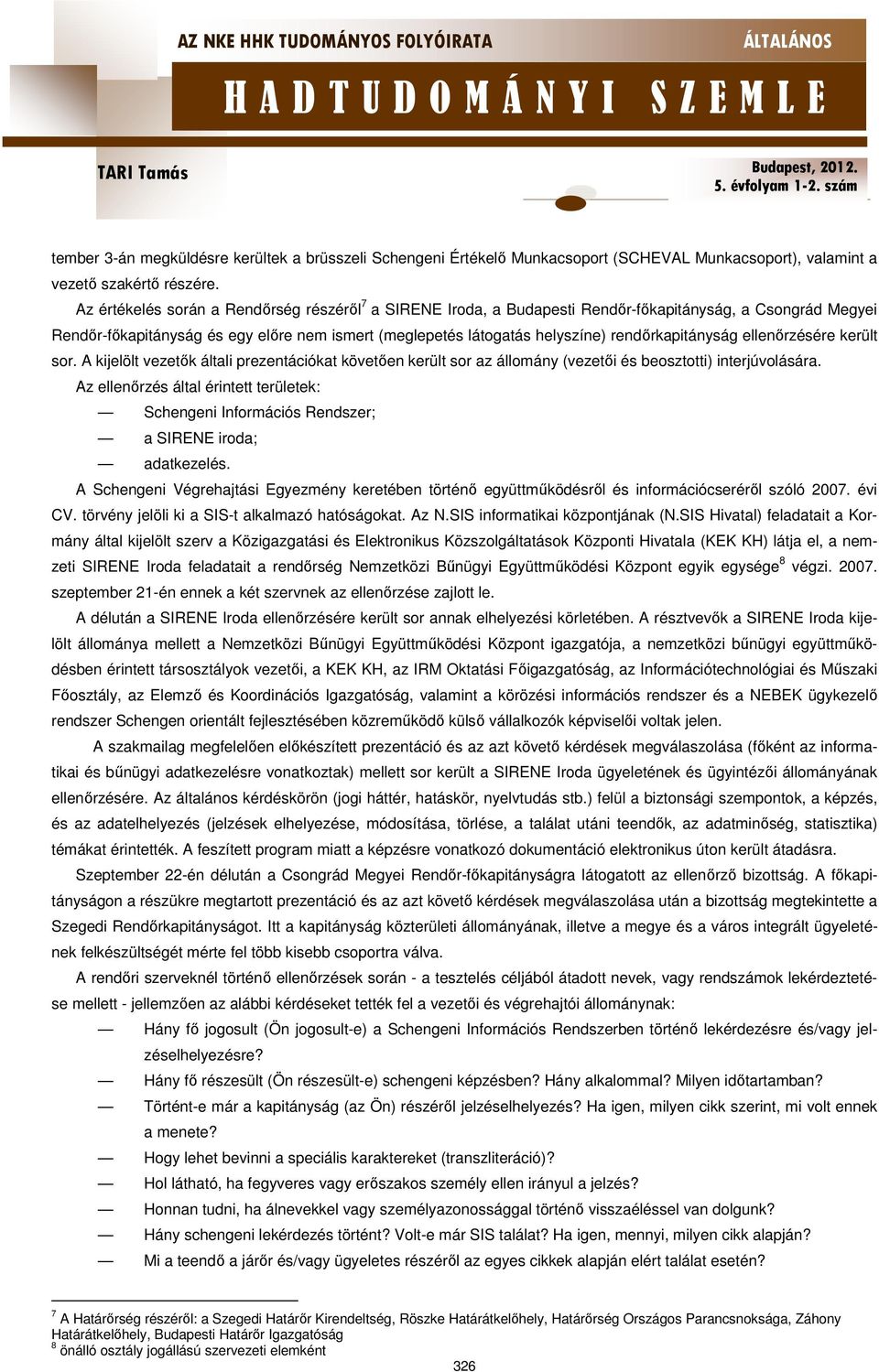 rendőrkapitányság ellenőrzésére került sor. A kijelölt vezetők általi prezentációkat követően került sor az állomány (vezetői és beosztotti) interjúvolására.