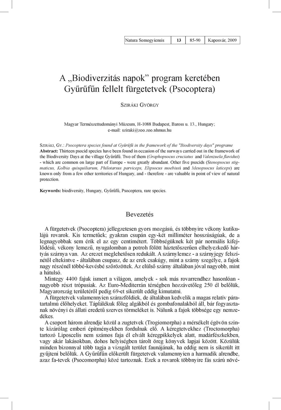 : Psocoptera species found at Gyűrűfű in the framework of the "Biodiversity days" programe Abstract: Thirteen psocid species have been found in occasion of the surways carried out in the framework of