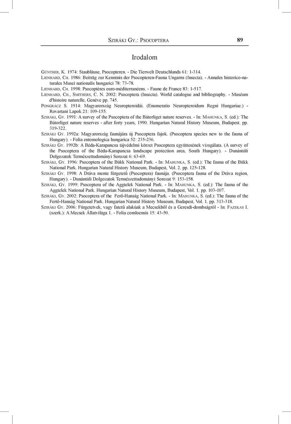 2002: Psocoptera (Insecta). World catalogue and bibliography. - Muséum d'histoire naturelle, Genève pp. 745. Pongrácz S. 1914: Magyarország Neuropteroidái. (Enumeratio Neuropteroidum Regni Hungariae.