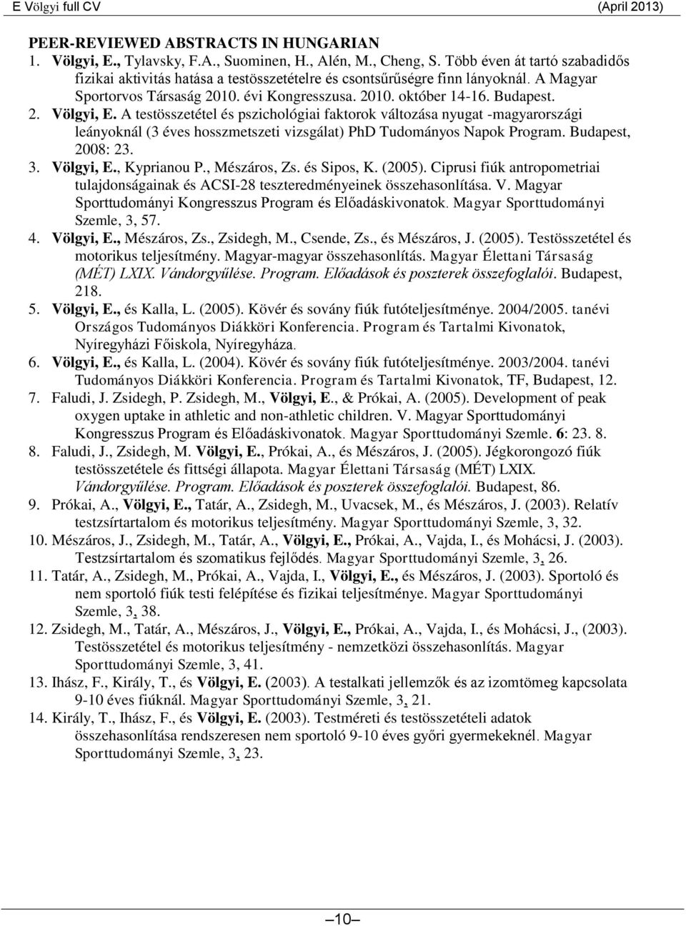 A testösszetétel és pszichológiai faktorok változása nyugat -magyarországi leányoknál (3 éves hosszmetszeti vizsgálat) PhD Tudományos Napok Program. Budapest, 2008: 23. 3. Völgyi, E., Kyprianou P.