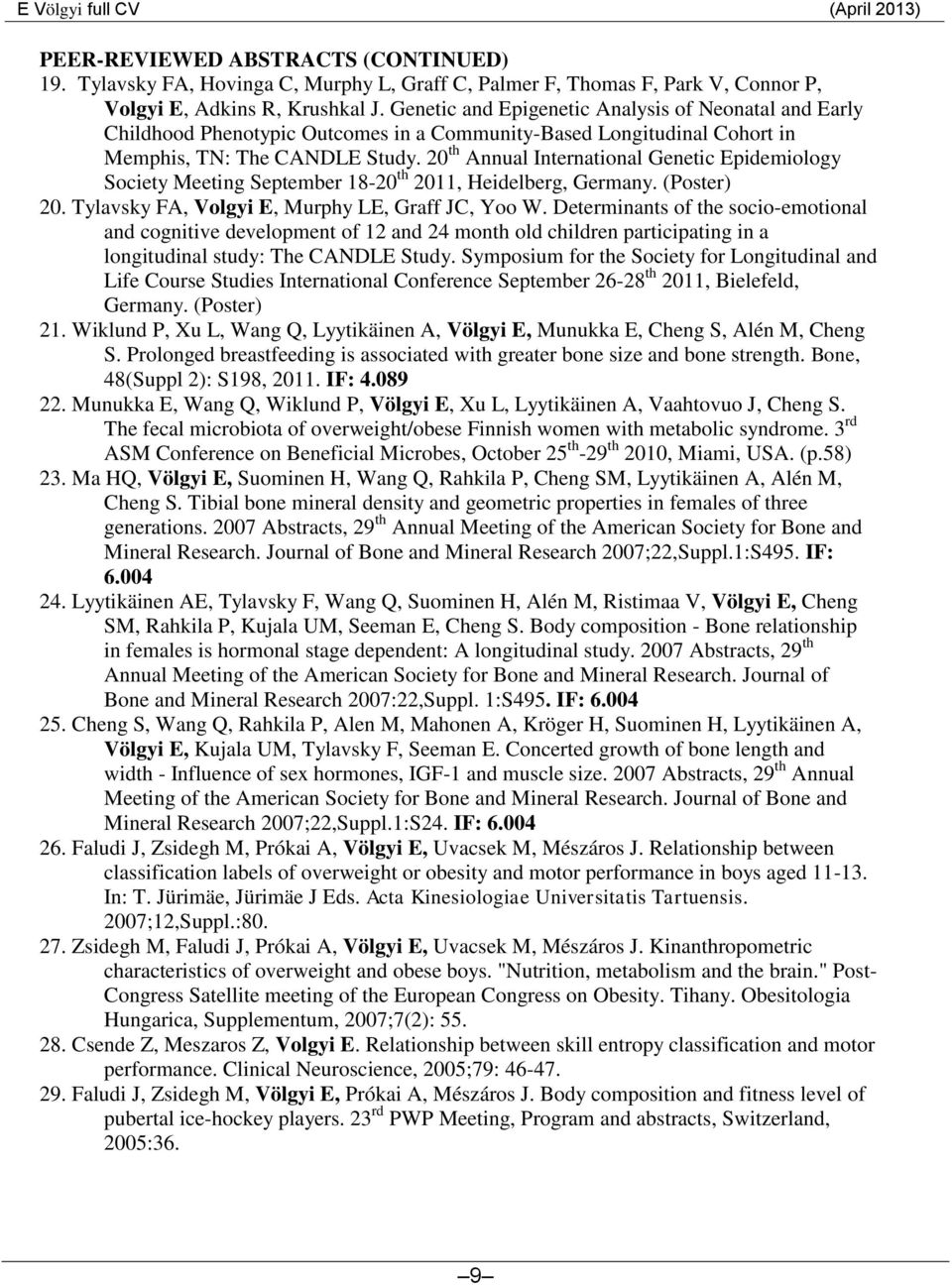 20 th Annual International Genetic Epidemiology Society Meeting September 18-20 th 2011, Heidelberg, Germany. (Poster) 20. Tylavsky FA, Volgyi E, Murphy LE, Graff JC, Yoo W.