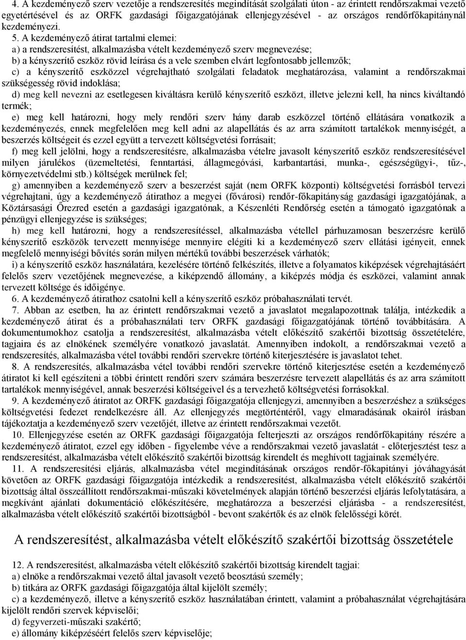 A kezdeményező átirat tartalmi elemei: a) a rendszeresítést, alkalmazásba vételt kezdeményező szerv megnevezése; b) a kényszerítő eszköz rövid leírása és a vele szemben elvárt legfontosabb jellemzők;