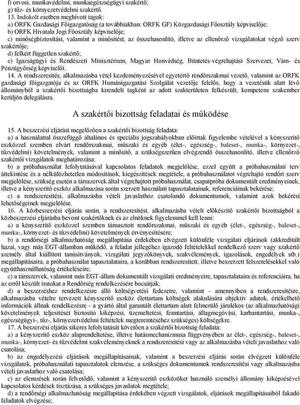 valamint a minősítést, az összehasonlító, illetve az ellenőrző vizsgálatokat végző szerv szakértője; d) felkért független szakértő; e) Igazságügyi és Rendészeti Minisztérium, Magyar Honvédség,