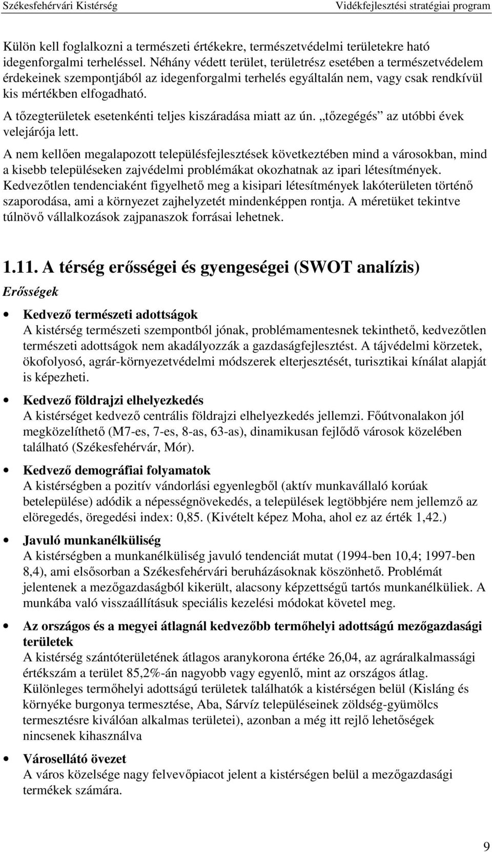 A tőzegterületek esetenkénti teljes kiszáradása miatt az ún. tőzegégés az utóbbi évek velejárója lett.