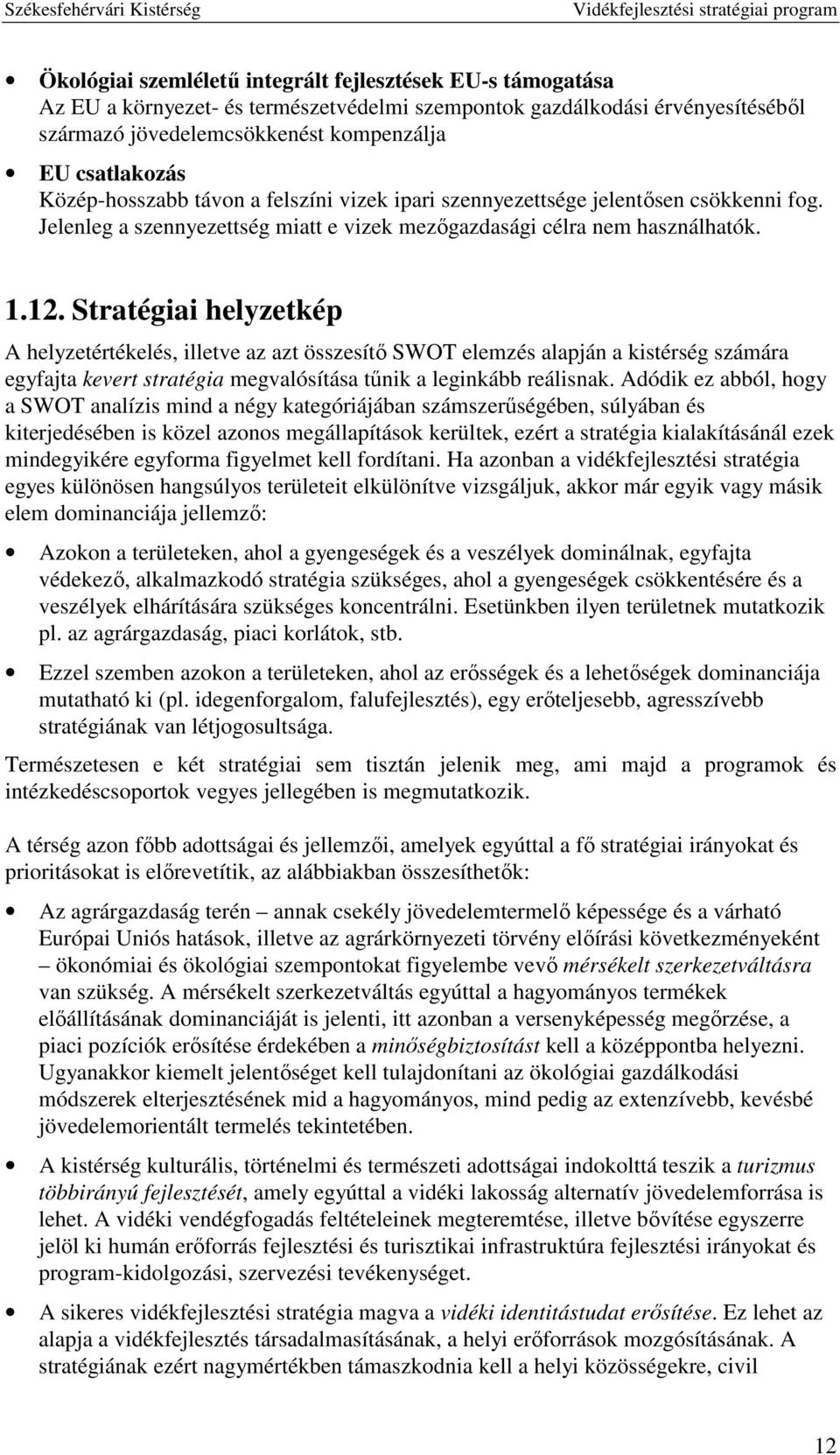 Stratégiai helyzetkép A helyzetértékelés, illetve az azt összesítő SWOT elemzés alapján a kistérség számára egyfajta kevert stratégia megvalósítása tűnik a leginkább reálisnak.