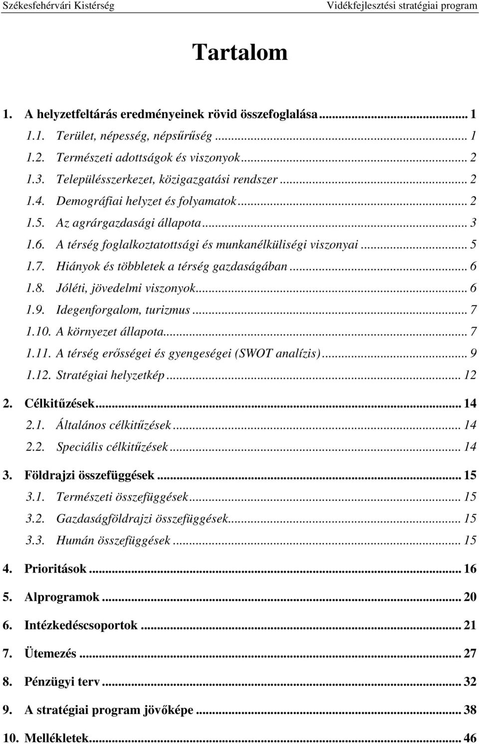 7. Hiányok és többletek a térség gazdaságában... 6 1.8. Jóléti, jövedelmi viszonyok... 6 1.9. Idegenforgalom, turizmus... 7 1.10. A környezet állapota... 7 1.11.