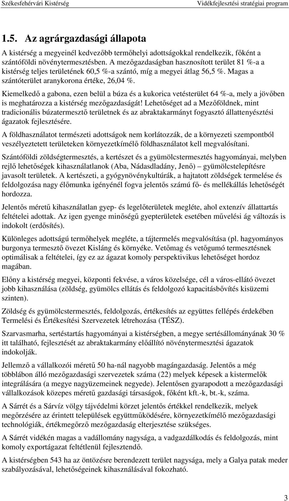 Kiemelkedő a gabona, ezen belül a búza és a kukorica vetésterület 64 %-a, mely a jövőben is meghatározza a kistérség mezőgazdaságát!