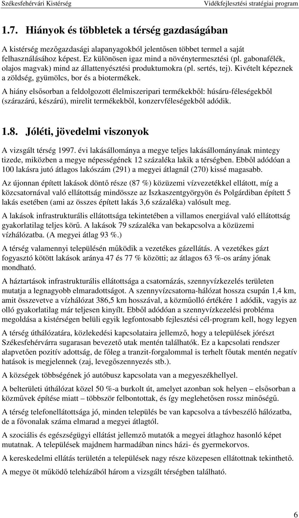 A hiány elsősorban a feldolgozott élelmiszeripari termékekből: húsáru-féleségekből (szárazárú, készárú), mirelit termékekből, konzervféleségekből adódik. 1.8.