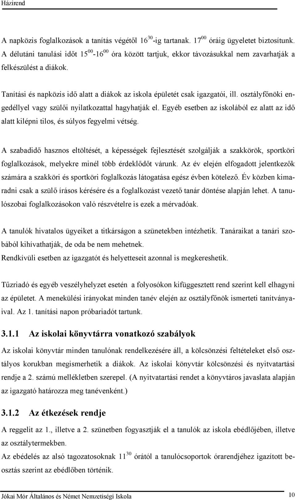 00 00 30 00 Tanítási és napközis idő alatt a diákok az iskola épületét csak igazgatói, ill. osztályfőnöki engedéllyel vagy szülői nyilatkozattal hagyhatják el.