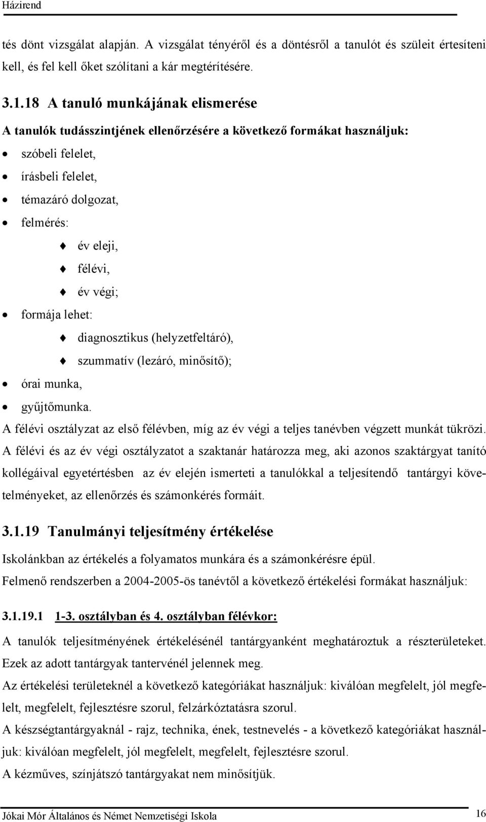 formája lehet: diagnosztikus (helyzetfeltáró), szummatív (lezáró, minősítő); órai munka, gyűjtőmunka. A félévi osztályzat az első félévben, míg az év végi a teljes tanévben végzett munkát tükrözi.