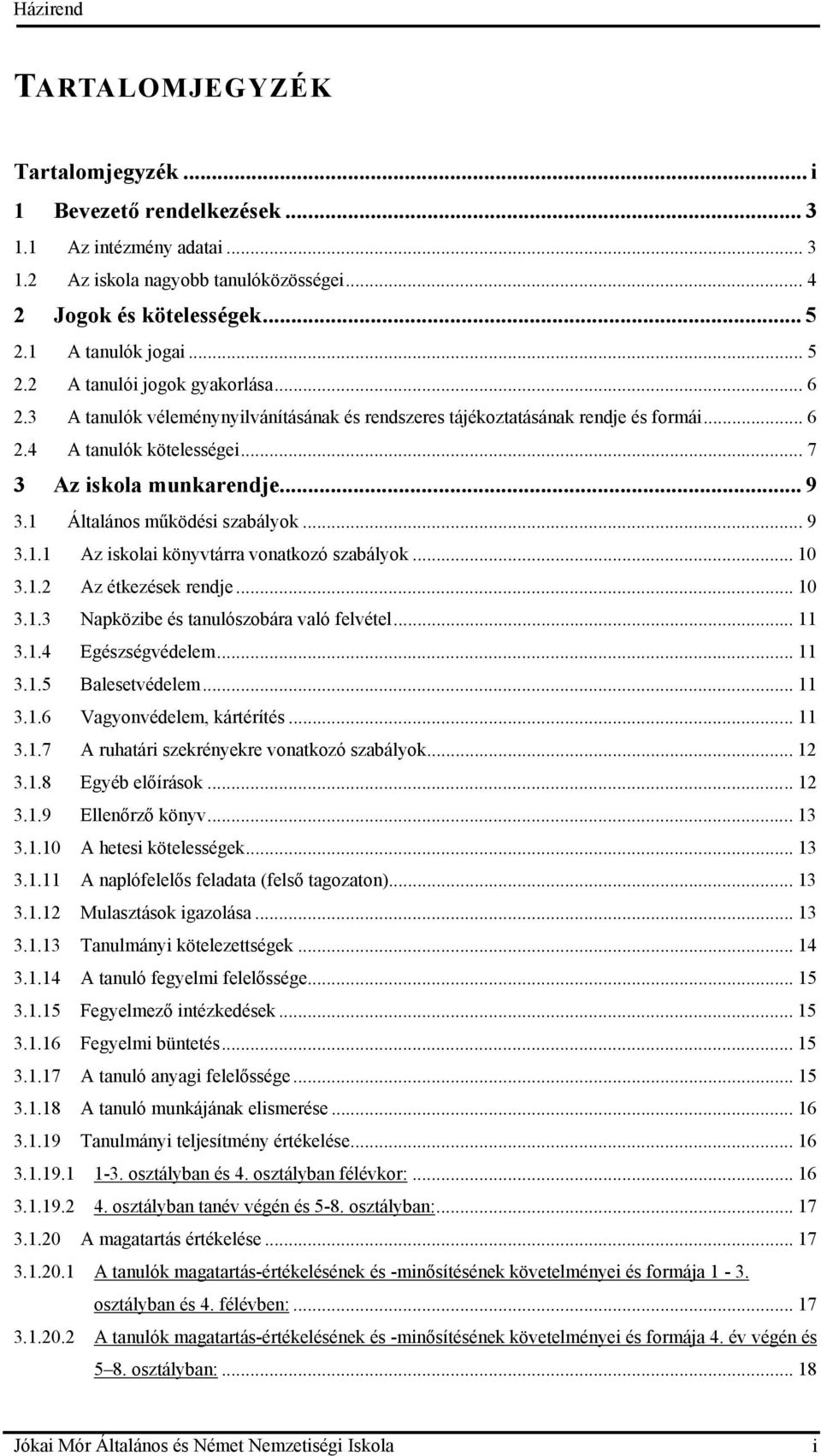 Általános működési szabályok... 9 3.1.1 Az iskolai könyvtárra vonatkozó szabályok... 10 3.1.2 Az étkezések rendje... 10 3.1.3 Napközibe és tanulószobára való felvétel... 11 3.1.4 Egészségvédelem.