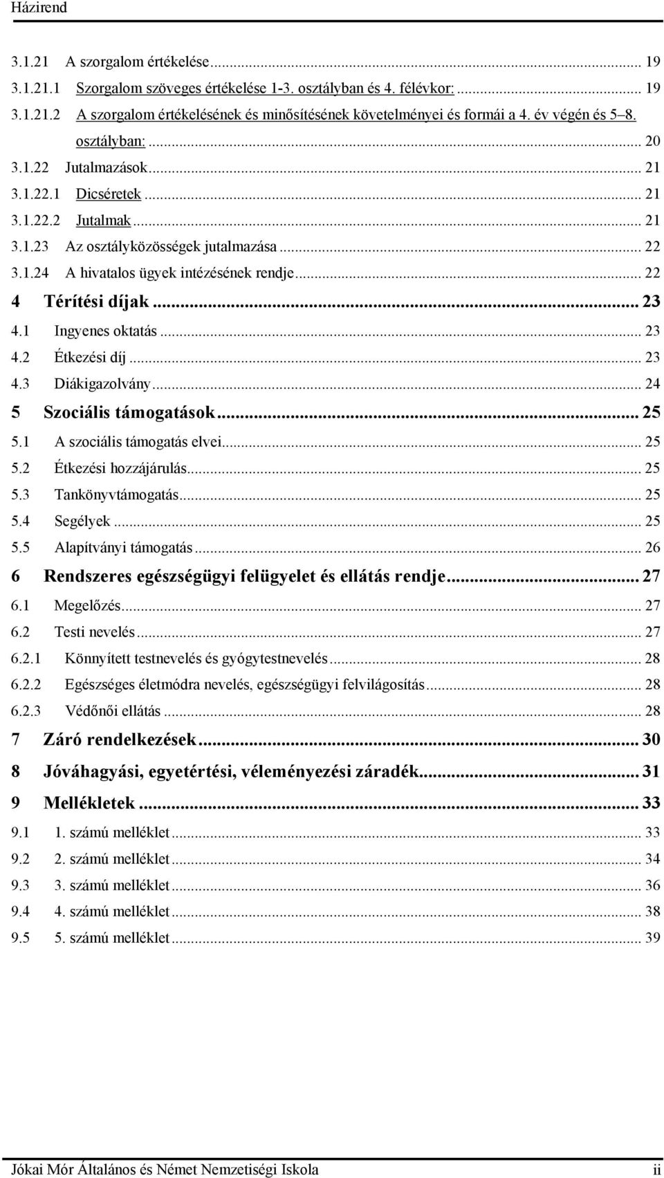 .. 22 4 Térítési díjak... 23 4.1 Ingyenes oktatás... 23 4.2 Étkezési díj... 23 4.3 Diákigazolvány... 24 5 Szociális támogatások... 25 5.1 A szociális támogatás elvei... 25 5.2 Étkezési hozzájárulás.