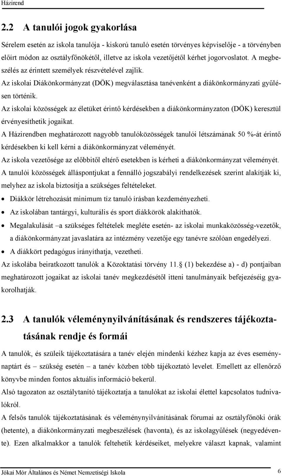 Az iskolai közösségek az életüket érintő kérdésekben a diákönkormányzaton (DÖK) keresztül érvényesíthetik jogaikat.